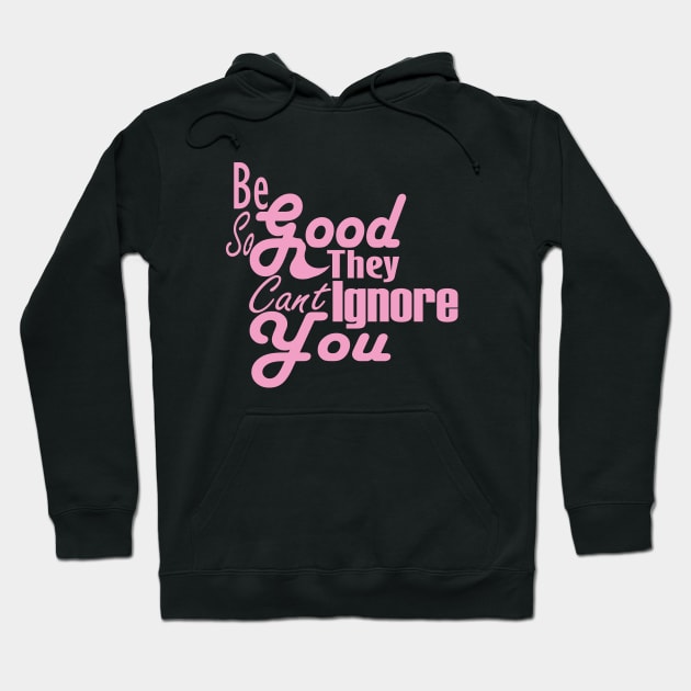 Be So Good They Can't Ignore You Hoodie by Day81